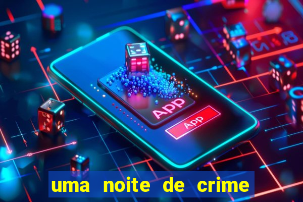 uma noite de crime dublado drive